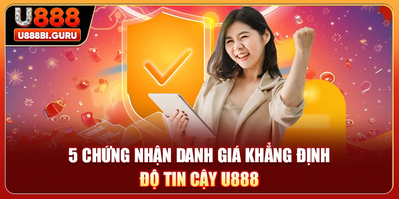 5 chứng nhận danh giá khẳng định độ tin cậy U888 