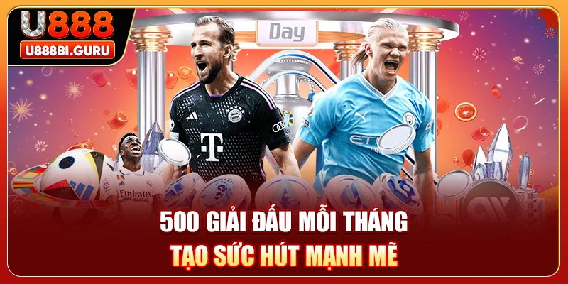 500 giải đấu mỗi tháng tạo sức hút mạnh mẽ 